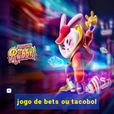 jogo de bets ou tacobol